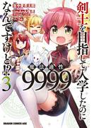 剣士を目指して入学したのに魔法適性9999なんですけど!?(3)(ドラゴンコミックスエイジ)