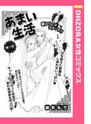 あまい生活 第1話 【単話売】(OHZORA 女性コミックス)