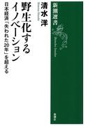 野生化するイノベーション―日本経済「失われた20年」を超える―（新潮選書）(新潮選書)