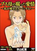 ブス母の腐った愛情 ～私が娘をスターにする！～