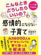 こんなときどうしたらいいの? 感情的にならない子育て