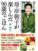 母・岸朝子が楽しんだ90歳のごはん(幻冬舎単行本)