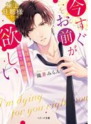 【極上旦那様シリーズ】今すぐお前が欲しい～俺様御曹司と甘く危険な政略結婚～(ベリーズ文庫)