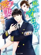 極上パイロットが愛妻にご所望です(ベリーズ文庫)