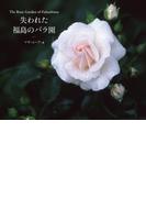 The Rose Garden of Fukushima 失われた福島のバラ園