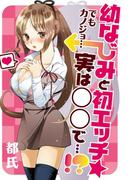 幼なじみと初エッチ☆ でもカノジョ…実は○○で…!?