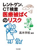 レントゲン、ＣＴ検査　医療被ばくのリスク(ちくま文庫)