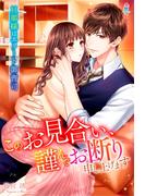 このお見合い、謹んでお断り申し上げます～旦那様はエリート御曹司～(マカロン文庫)