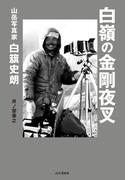 白嶺の金剛夜叉　山岳写真家 白籏史朗