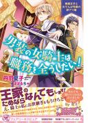 男装の女騎士は職務を全うしたい！　俺様王子とおてんば令嬢の訳アリ婚【初回限定SS付】【イラスト付】(フェアリーキス)