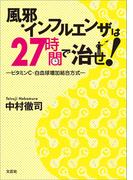 風邪、インフルエンザは27時間で治せ！ ―ビタミンC・白血球増加結合方式―