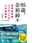 95歳、余裕綽々 - 世界最高齢パイロットの人生操縦術 -(ワニブックスPLUS新書)