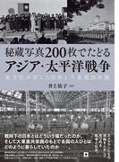 秘蔵写真200枚でたどるアジア・太平洋戦争 東方社が写した日本と大東亜共栄圏