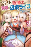 おっさん底辺治癒士と愛娘の辺境ライフ　～中年男が回復スキルに覚醒して、英雄へ成り上がる～ ： 2(Mノベルス)
