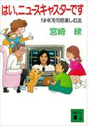 はい、ニュースキャスターです　ＮＨＫを１０倍楽しむ法(講談社文庫)