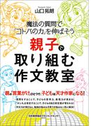 魔法の質問で「コトバの力」を伸ばそう　親子で取り組む作文教室
