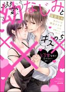溺愛幼なじみとキスのち××× とろ甘愛撫で溶けちゃいます…！