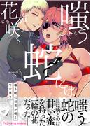 嗤う蛇には花が咲く 下【単行本版（番外編・限定描き下ろし付き）】(fujossyコミック)