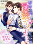 堅物上司が実は溺愛オオカミだった件～この夜は甘すぎて想定外です！～(夢中文庫クリスタル)