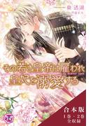 その若き皇帝は雇われ皇妃を溺愛する　合本版【初回限定SS付】【イラスト付】(フェアリーキス)
