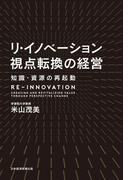 リ・イノベーション 視点転換の経営 知識・資源の再起動(日本経済新聞出版)