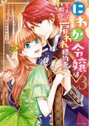 にわか令嬢は王太子殿下の雇われ婚約者（３）【電子限定描き下ろしマンガ付】(ＺＥＲＯ-ＳＵＭコミックス)