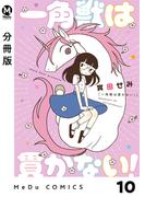 【分冊版】一角獣は貫かない！ 10(MeDu COMICS)