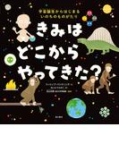 きみは どこから やってきた？　宇宙誕生からはじまる いのちのものがたり(角川書店単行本)