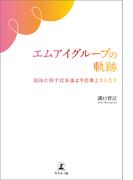 エムアイグループの軌跡　最後に残すはお金より仕事より人なり