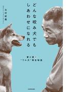 どんな咬み犬でもしあわせになれる　愛と涙の“ワル犬”再生物語