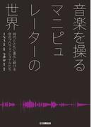 音楽を操る マニピュレーターの世界　時代とともに進化し続ける音のプロフェッショナルたち