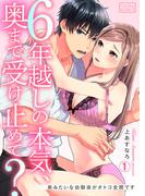 【全1-2セット】6年越しの本気、奥まで受け止めて？～弟みたいな幼馴染がオトコ全開です(ビンカンきゅんGirls)