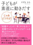 子どもが素直に動きだす　じゃあどうする？