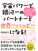 宇宙パワーで銀河一のパートナーと世界一ハッピーになる！ この世で一番恋愛ベタな私が見つけた「絶対法則」