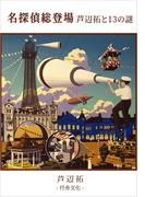 名探偵総登場　芦辺拓と13の謎