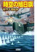 時空の旭日旗 時空不連続体(歴史群像新書)