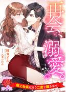 再会、溺愛。～極上社長はもう二度と離さない～(濃蜜ラブルージュ)