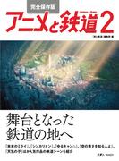 完全保存版 アニメと鉄道２―舞台となった鉄道の地へ―