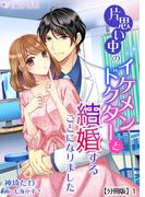片思い中のイケメンドクターと結婚することになりました【分冊版】1(ミーティアノベルス)