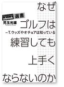 なぜゴルフは練習してもうまくならないのか―T・ウッズやオチョアは知っている(ディスカヴァーebook選書)
