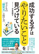 成功する子は「やりたいこと」を見つけている　子どもの「探究力」の育て方
