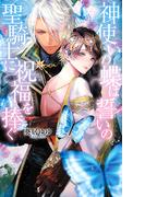 【電子限定おまけ付き】 神使いの蝶は誓いの聖騎士に祝福を捧ぐ 【イラスト付き】(リンクスロマンス)