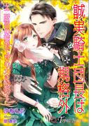 誠実騎士団長は規格外～二度目の結婚で育む大きな愛～【書き下ろし・イラスト５枚入り】(トパーズノベルス)