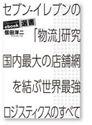 セブン-イレブンの「物流」研究 国内最大の店舗網を結ぶ世界最強ロジスティクスのすべて(ディスカヴァーebook選書)