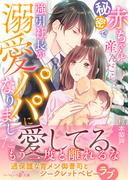 秘密で赤ちゃんを産んだら、強引社長が溺愛パパになりました(マーマレード文庫)