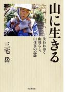 山に生きる 失われゆく山暮らし、山仕事の記録