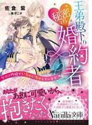 王弟殿下の秘密の婚約者～今だけ内緒でいちゃいちゃしています～