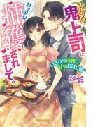 スパダリ鬼上司にガッツリ捕獲されまして。　いきなり同棲甘々お試し婚【特典SS付き】(ガブリエラブックス)