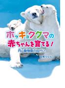 ホッキョクグマの赤ちゃんを育てる！(ポプラ社ノンフィクション)