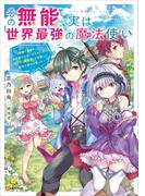 その無能、実は世界最強の魔法使い　～無能と蔑まれ、貴族家から追い出されたが、ギフト《転生者》が覚醒して前世の能力が蘇った～(Kラノベブックス)